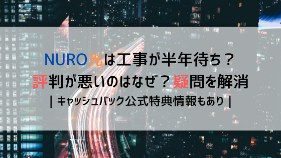 Nuro光は工事が半年待ち 評判が悪いのはなぜ 疑問を解消 キャッシュバック公式特典情報もあり らくだけどうし